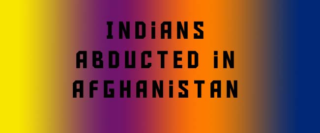 6 Indians abducted by armed men in Afghanistan